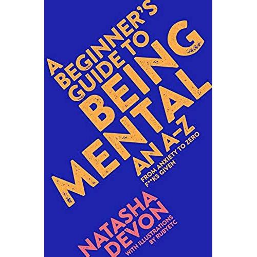 A Beginner'S Guide To Being Mental : An A-Z From Anxiety To Zero F**Ks Given