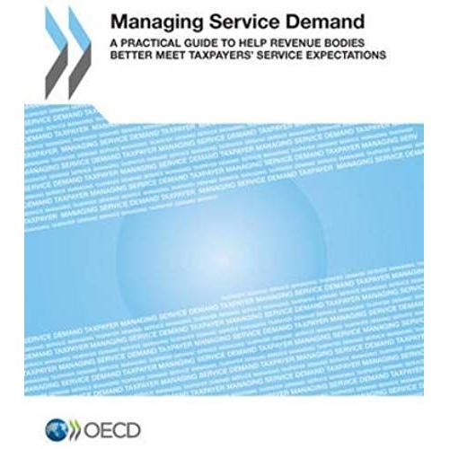 Managing Service Demand A Practical Guide To Help Revenue Bodies Better Meet Taxpayers' Service Expectations