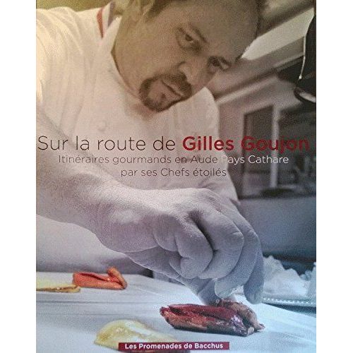 Sur La Route De Gilles Goujon Itinéraires Gourmands En Aude Pays Cathare Par Ses Chefs Étoilés