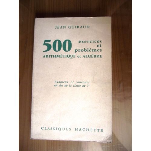 500 Exercices Et Problèmes Arithmétique Et Algèbre Examens Et Concours En Fin De La Classe De 3e