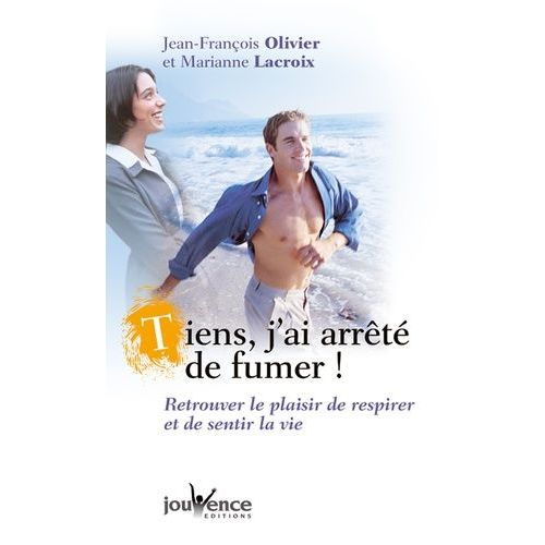 Tiens, J'ai Arrêté De Fumer ! - Retrouver Le Plaisir De Respirer Et De Sentir La Vie