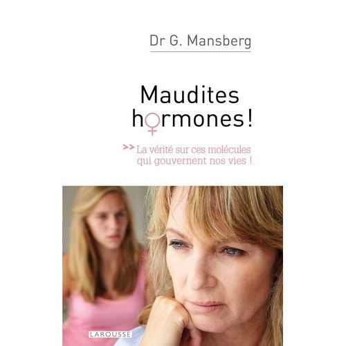 Maudites Hormones - La Vérité Sur Ces Molécules Qui Gouvernent Nos Vies !