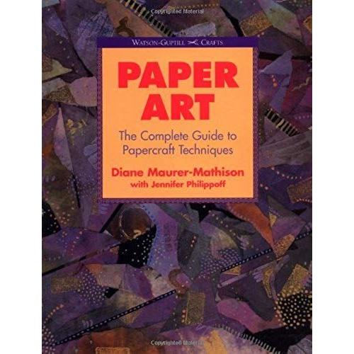 Paper Art: The Complete Guide To Papercraft Techniques (Watson-Guptill Crafts)