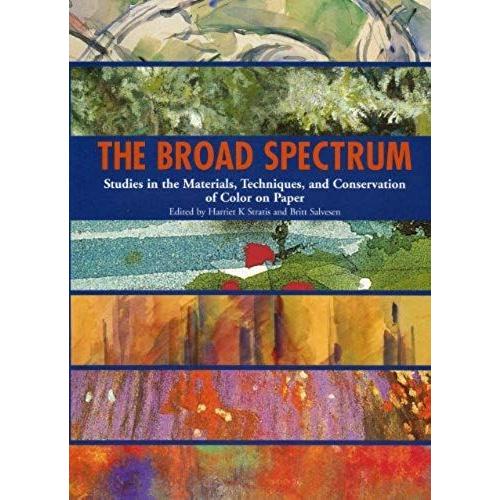 The Broad Spectrum: Studies In The Materials, Techniques And Conservation Of Color On Paper