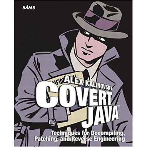 Covert Java: Techniques For Decompiling, Patching, And Reverse Engineering
