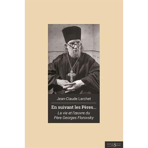 En Suivant Les Pères - Vie Et Oeuvre Du Père Georges Florovsky