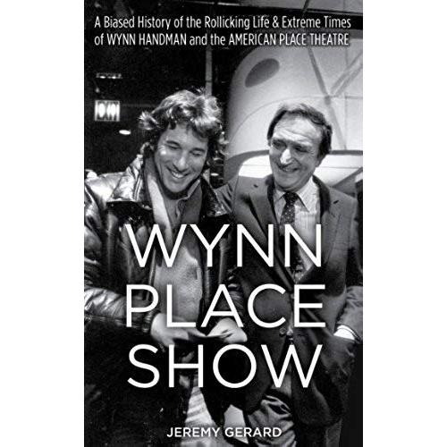 Wynn Place Show: A Biased History Of The Rollicking Life & Extreme Times Of Wynn Handman And The American Place Theatre