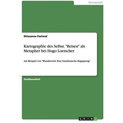 Kartographie Des Selbst. "Reisen" Als Metapher Bei Hugo Loetscher