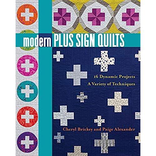 Modern Plus Sign Quilts: 16 Dynamic Projects, A Variety Of Techniques