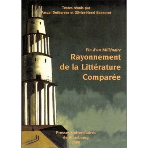 Fin D'un Millénaire - Rayonnement De La Littérature Comparée, Colloque De Strasbourg, 25-27 Novembre 1999