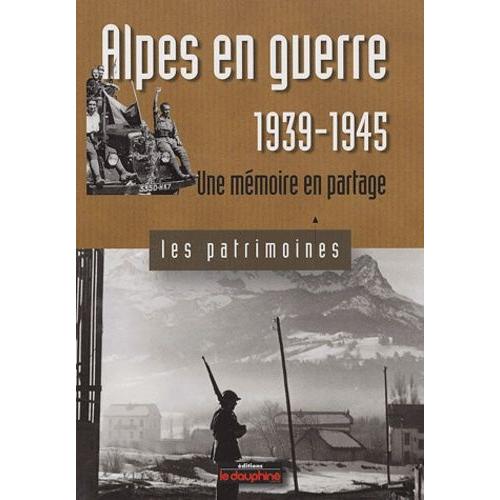 Alpes En Guerre 1939-1945 - Une Mémoire En Partage