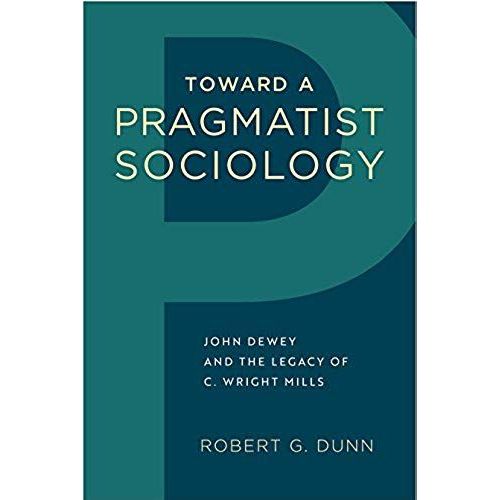 Toward A Pragmatist Sociology: John Dewey And The Legacy Of C. Wright Mills