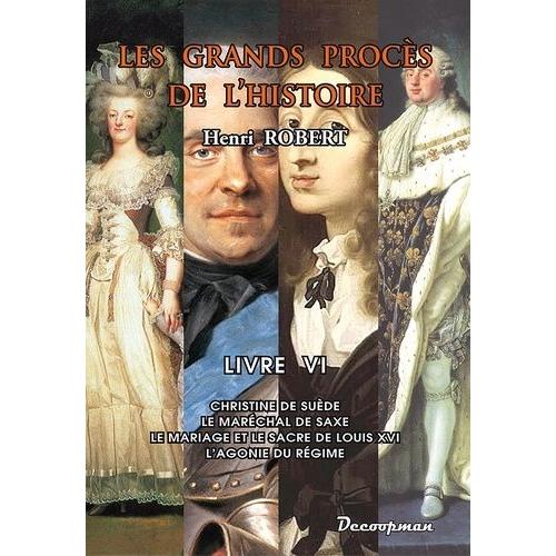 Les Grands Procès De L'histoire - Volume 6, Christine De Suède, Le Maréchal De Saxe, Le Mariage Et Le Sacre De Louis Xvi, L'agonie Du Régime