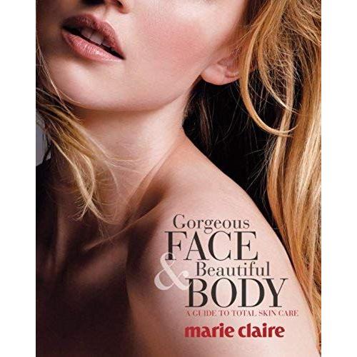 Marie Claire Gorgeous Face & Beautiful Body: A Guide To Total Skin Care