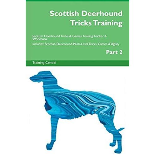 Scottish Deerhound Tricks Training Scottish Deerhound Tricks & Games Training Tracker & Workbook. Includes: Scottish Deerhound Multi-Level Tricks, Gam