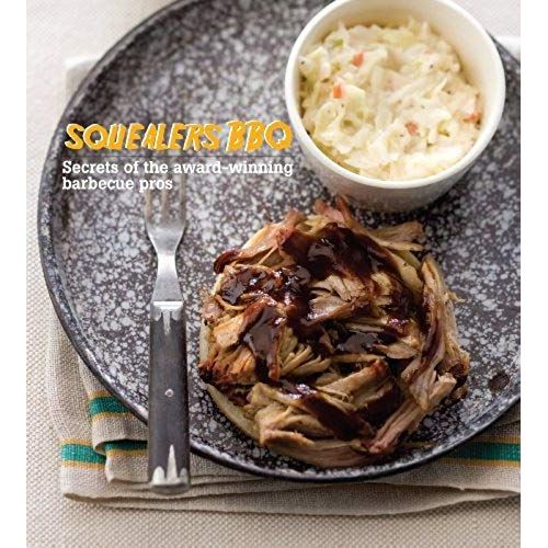 Squealers Bbq: Secrets Of The Award Winning Barbecue Pros