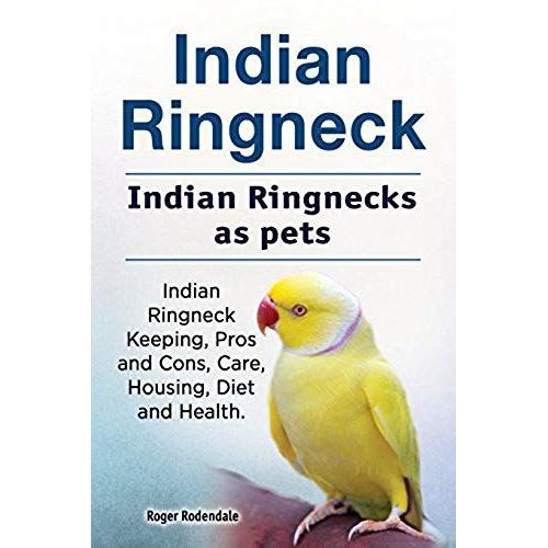Indian Ringneck. Indian Ringnecks As Pets. Indian Ringneck Keeping, Pros And Cons, Care, Housing, Diet And Health.
