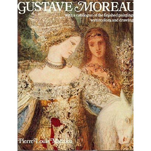 Gustave Moreau: With A Catalogue Of The Finished Paintings, Watercolors, And Drawings
