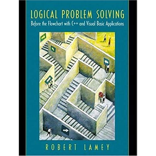 Logical Problem Solving: Before The Flowchart, With C++ And Visual Basic Applications