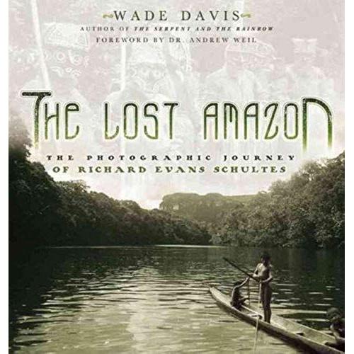 The Lost Amazon: The Photographic Journey Of Richard Evans Schultes