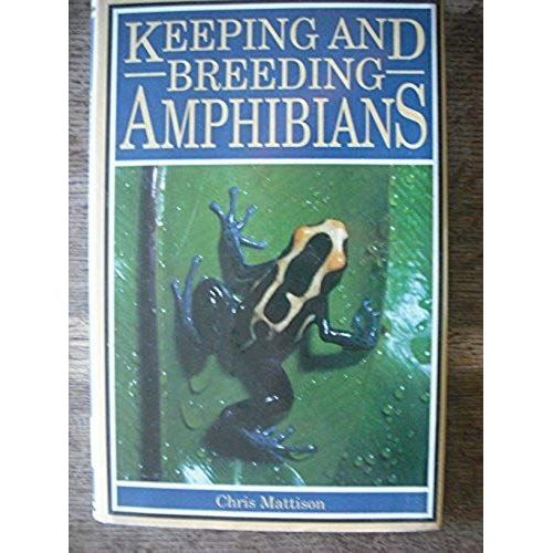 Keeping And Breeding Amphibians: Caecilians, Newts, Salamanders, Frogs And Toads