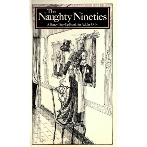The Naughty Nineties (A Saucy Pop-Up Book For Adults Only)