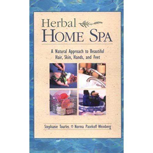 Herbal Home Spa: A Natural Approach To Beautiful Hair, Skin, Hands, And Feet