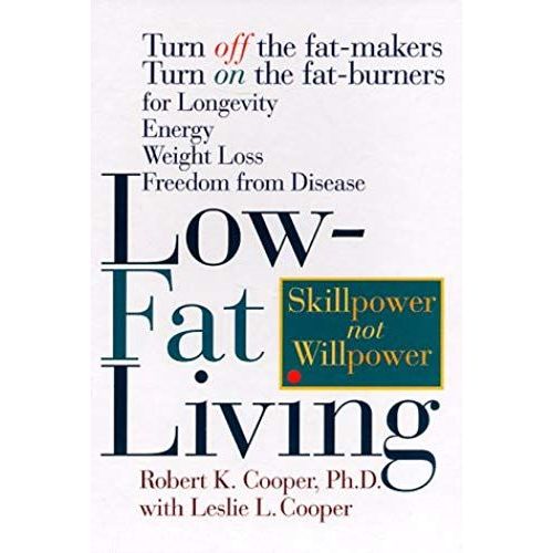 Low-Fat Living: Turn Off The Fat Makers, Turn On The Fat Burners For Longevity, Energy, Weight Loss, Freedom From Disease