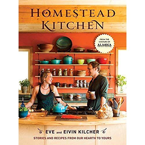 Homestead Kitchen: Stories And Recipes From Our Hearth To Yours: A Cookbook