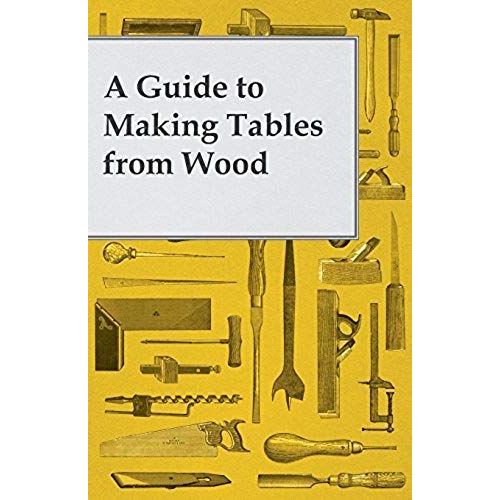A Guide To Making Tables From Wood