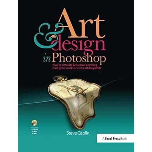 Art And Design In Photoshop: How To Simulate Just About Anything From Great Works Of Art To Urban Graffiti