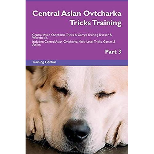 Central Asian Ovtcharka Tricks Training Central Asian Ovtcharka Tricks & Games Training Tracker & Workbook. Includes: Central Asian Ovtcharka Multi-Le