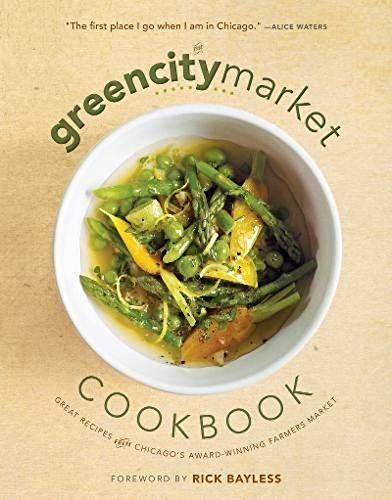 The Green City Market Cookbook: Great Recipes From Chicago's Award-Winning Farmers Market