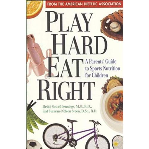 Play Hard Eat Right: A Parents' Guide To Sports Nutrition For Children