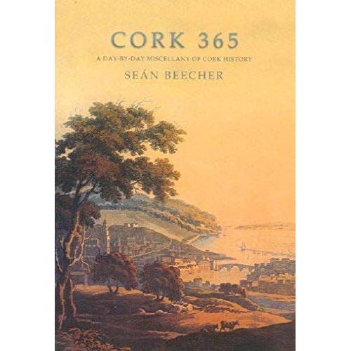 Cork 365: A Day-By-Day Miscellany Of Cork History