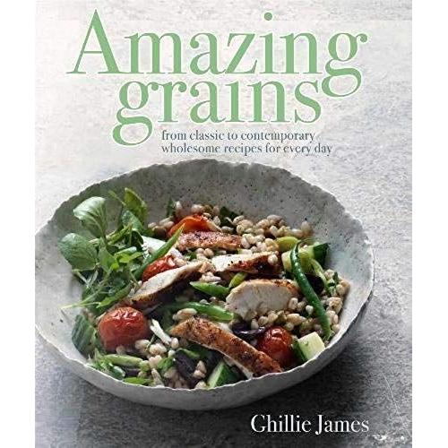 Amazing Grains: From Classic To Contemporary, Wholesome Recipes For Every Day