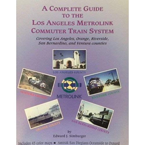 A Complete Guide To The Los Angeles Metrolink Commuter Train System: Covering Los Angeles, Orange, Riverside, San Bernardino, And Ventura Counties