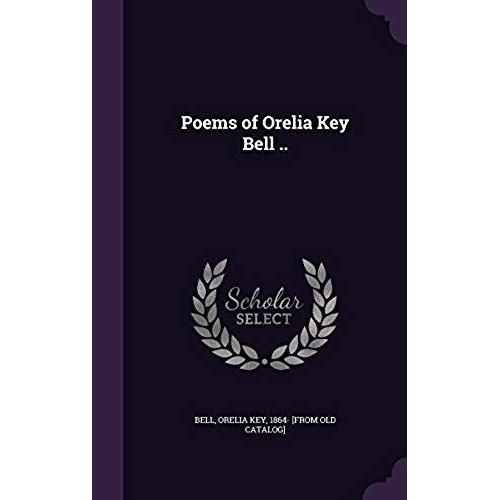 Poems Of Orelia Key Bell ..