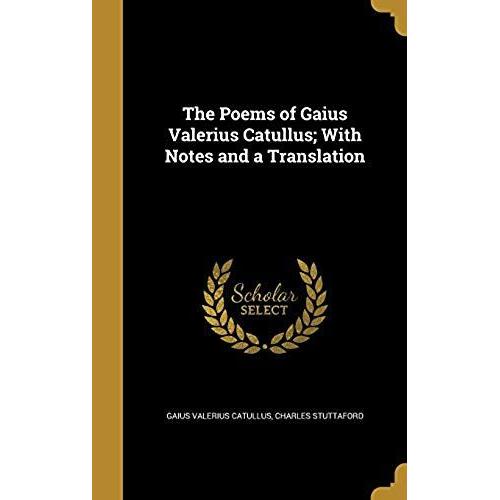 The Poems Of Gaius Valerius Catullus; With Notes And A Translation