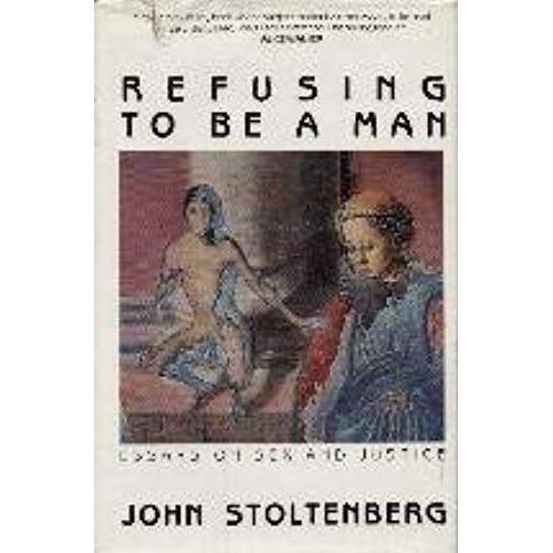 Refusing To Be A Man: Essays On Sex And Justice