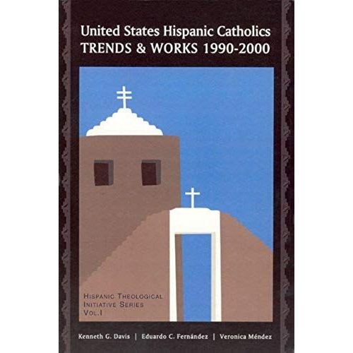 United States Hispanic Catholics: Trends And Works, 1990-2000 / By Kenneth G. Davis, Eduardo C. Fernaandez, Veraonica Maendez. (Hispanic Theological Initiative Series)