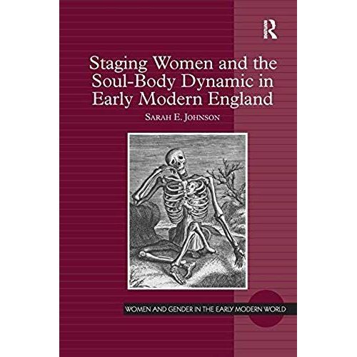 Staging Women And The Soul-Body Dynamic In Early Modern England. Sarah E. Johnson