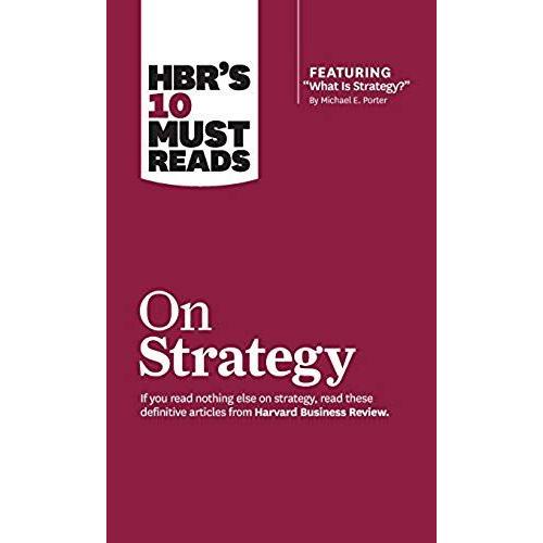 Hbr's 10 Must Reads On Strategy (Including Featured Article What Is Strategy? By Michael E. Porter)