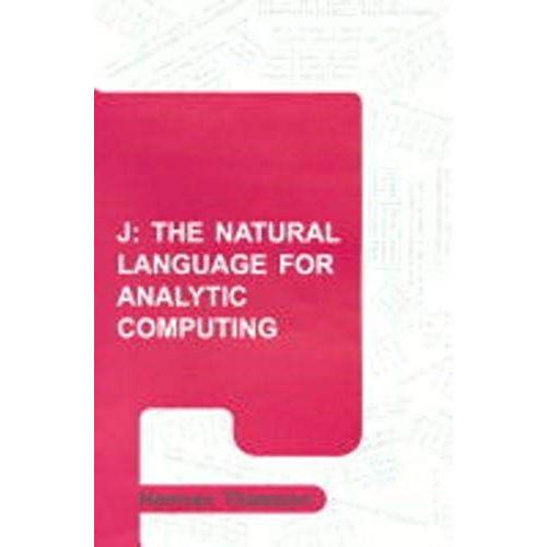 J: The Natural Language For Analytic Computing (Industrial Control, Computers, And Communications Series, 19)