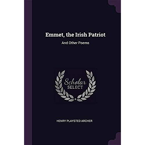 Emmet, The Irish Patriot: And Other Poems
