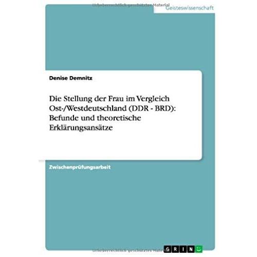 Die Stellung Der Frau Im Vergleich Ost-/Westdeutschland (Ddr - Brd): Befunde Und Theoretische Erklärungsansätze