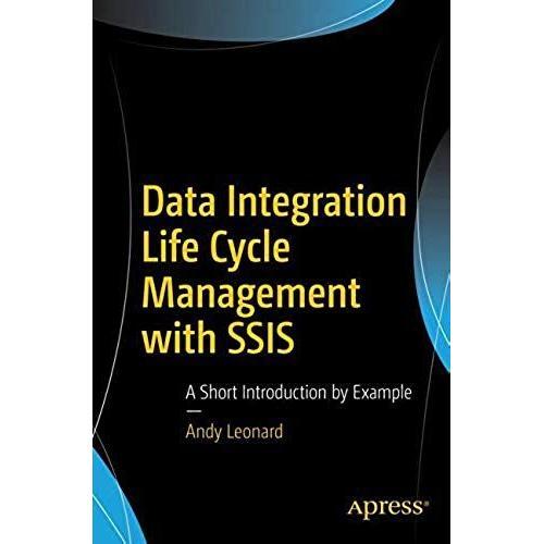 Data Integration Life Cycle Management With Ssis : A Short Introduction By Example