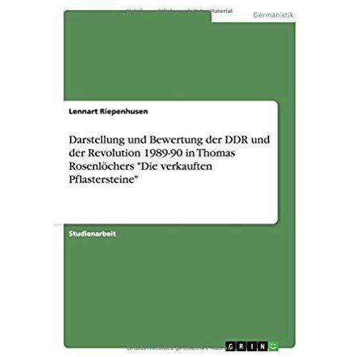 Darstellung Und Bewertung Der Ddr Und Der Revolution 1989-90 In Thomas Rosenlöchers "Die Verkauften Pflastersteine