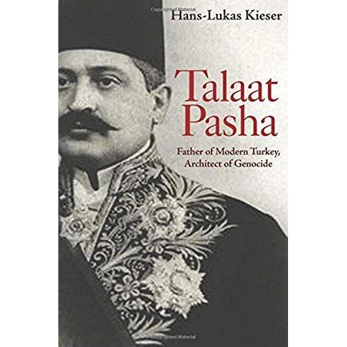 Talaat Pasha : Father Of Modern Turkey, Architect Of Genocide