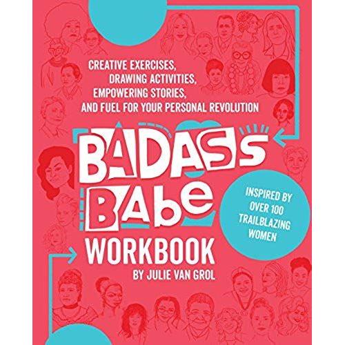 Badass Babe Workbook: Creative Exercises, Drawing Activities, Empowering Stories, And Fuel For Your Personal Revolution, Inspired By Over 10